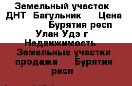 Земельный участок, ДНТ “Багульник“  › Цена ­ 150 000 - Бурятия респ., Улан-Удэ г. Недвижимость » Земельные участки продажа   . Бурятия респ.